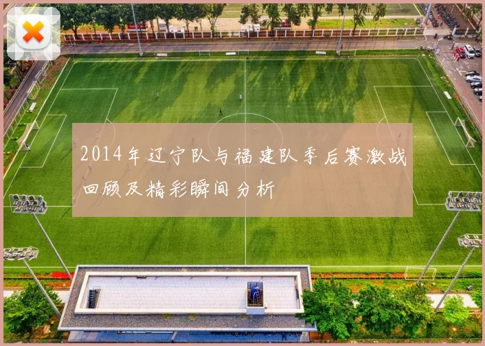 2014年辽宁队与福建队季后赛激战回顾及精彩瞬间分析