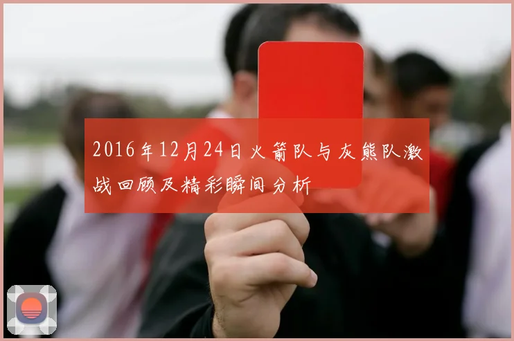 2016年12月24日火箭队与灰熊队激战回顾及精彩瞬间分析
