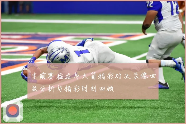 季前赛猛龙与火箭精彩对决录像回放分析与精彩时刻回顾