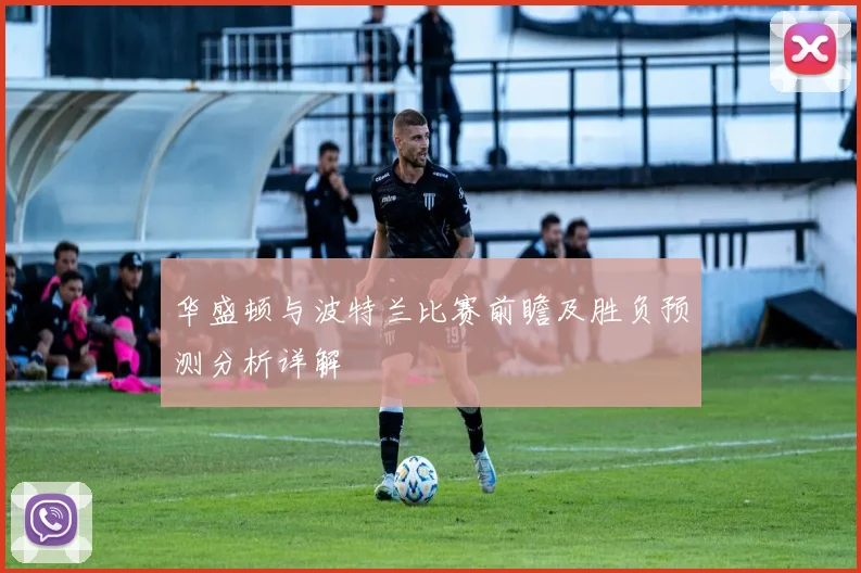 华盛顿与波特兰比赛前瞻及胜负预测分析详解