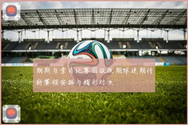 朗斯与索肖比赛因故改期球迷期待新赛程安排与精彩对决