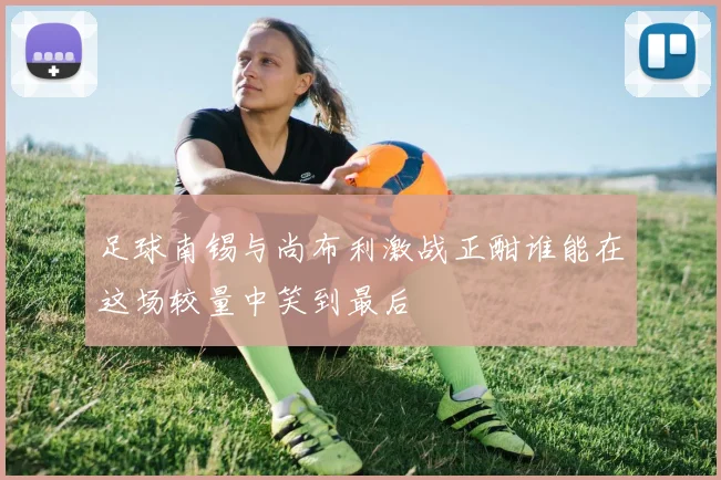 足球南锡与尚布利激战正酣谁能在这场较量中笑到最后